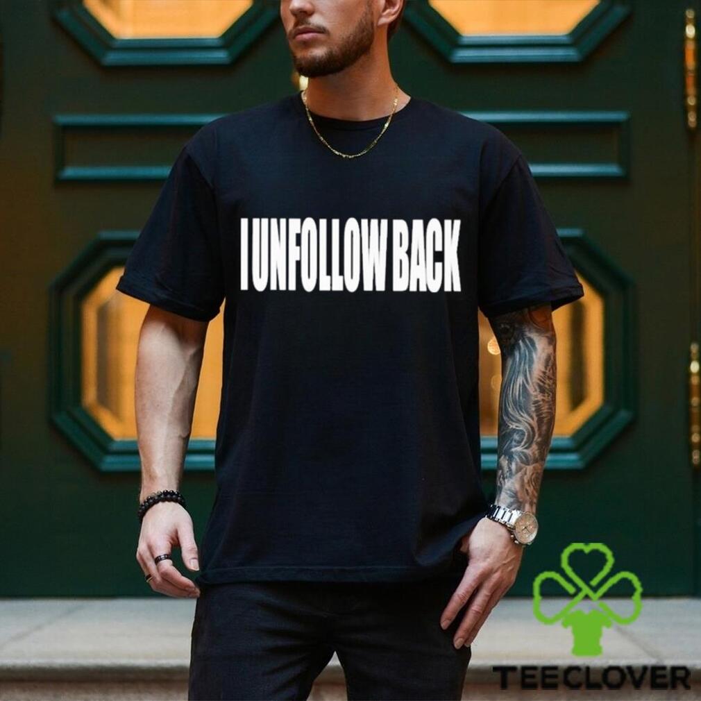 I Unfollow Back Shirt I Unfollow Back Shirt