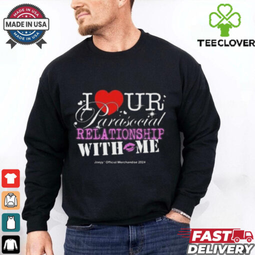 I Ur Parasocial Relationship With Me T hoodie, sweater, longsleeve, shirt v-neck, t-shirt