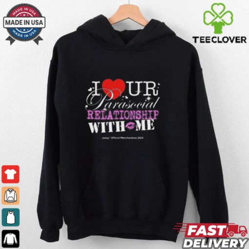 I Ur Parasocial Relationship With Me T hoodie, sweater, longsleeve, shirt v-neck, t-shirt