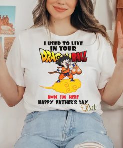 I Used To Live In Your Dragonball Now I’M Here Happy Father’s Day T Shirt