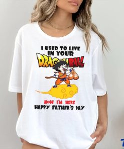 I Used To Live In Your Dragonball Now I’M Here Happy Father’s Day T Shirt 1 I Used To Live In Your Dragonball Now I’M Here Happy Father’s Day T Shirt