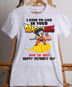 I Used To Live In Your Dragonball Now I’M Here Happy Father’s Day T Shirt 3 I Used To Live In Your Dragonball Now I’M Here Happy Father’s Day T Shirt