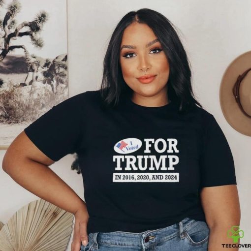 I Voted for Trump in 2016 2020 and 2024 Shirt