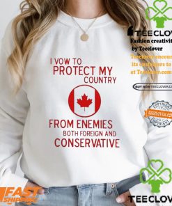 I Vow To Protect My Country From Enemies Both Foreign And Conservative Canada Shirt