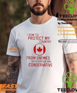 I Vow To Protect My Country From Enemies Both Foreign And Conservative Canada Shirt