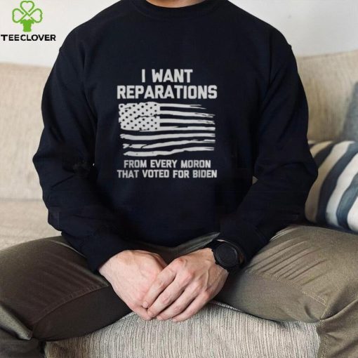 I WANT REPARATIONS FOR EVERY MORON THAT VOTED FOR BIDEN 2024 SHIRT