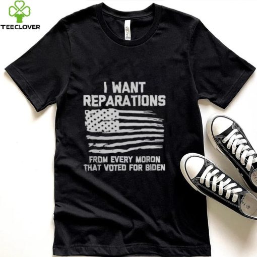 I WANT REPARATIONS FOR EVERY MORON THAT VOTED FOR BIDEN 2024 SHIRT