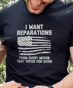 I WANT REPARATIONS FOR EVERY MORON THAT VOTED FOR BIDEN 2024 SHIRT