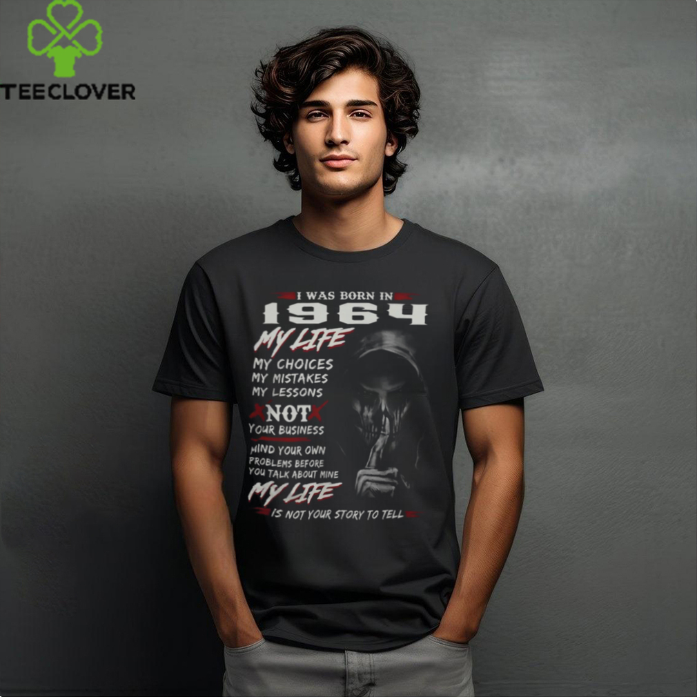 I WAS BORN IN 1964 MY LIFE MY CHOICE shirt I WAS BORN IN 1964 MY LIFE MY CHOICE shirt