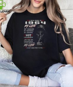 I WAS BORN IN 1964 MY LIFE MY CHOICE shirt