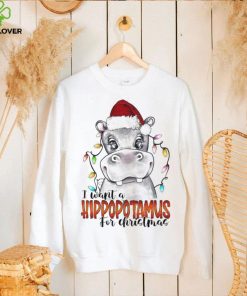 I Want A Hipopotamus For Christmas Shirt