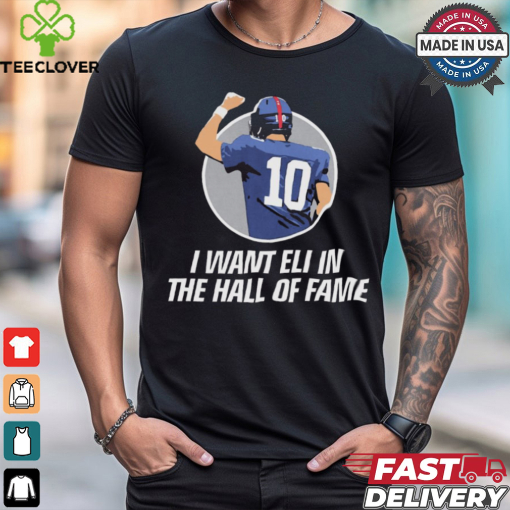 I Want Eli in the HOF Hall Of Fame Eli Manning New York Giants t shirt I Want Eli in the HOF Hall Of Fame Eli Manning New York Giants t shirt