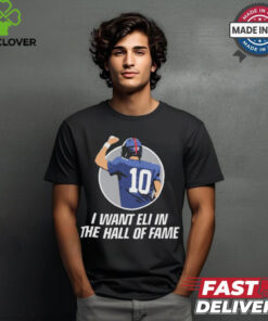 I Want Eli in the HOF Hall Of Fame Eli Manning New York Giants t shirt