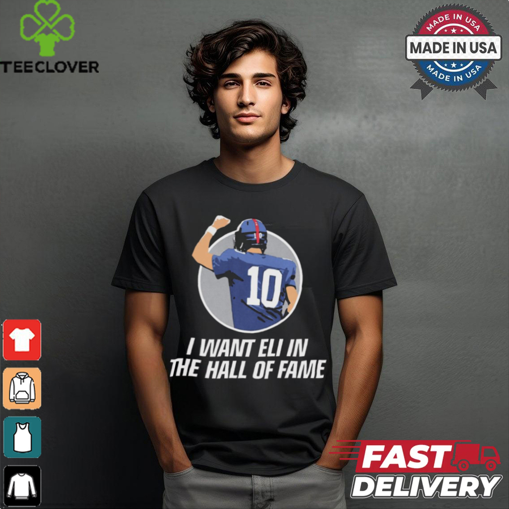 I Want Eli in the HOF Hall Of Fame Eli Manning New York Giants t shirt I Want Eli in the HOF Hall Of Fame Eli Manning New York Giants t shirt