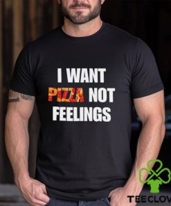 I Want Pizza Not Feelings Funny Sarcastic Quote shirt