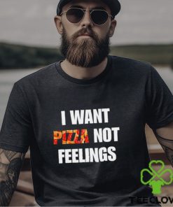 I Want Pizza Not Feelings Funny Sarcastic Quote shirt