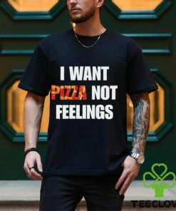 I Want Pizza Not Feelings Funny Sarcastic Quote shirt