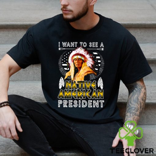 I Want To See A NATIVE AMERICAN President Classic T Shirt