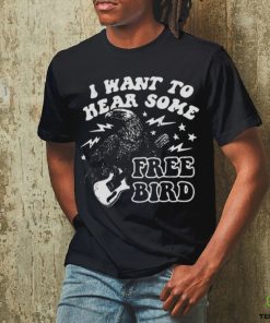 I Want to Hear Some Free Bird Shirt
