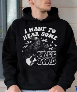 I Want to Hear Some Free Bird Shirt