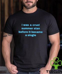 I Was A Cruel Summer Stan Before It Became A Single shirt