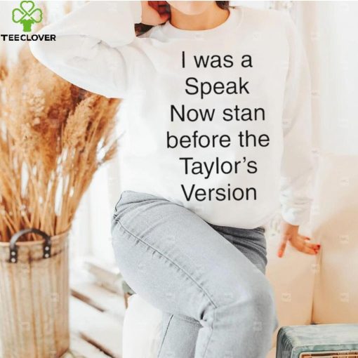 I Was A Speak Now Stan Before The Taylor’s Version shirt