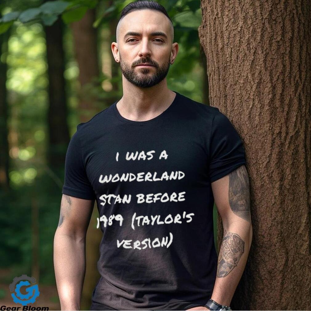 I Was A Wonderland Stan Before 1989 Shirt I Was A Wonderland Stan Before 1989 Shirt