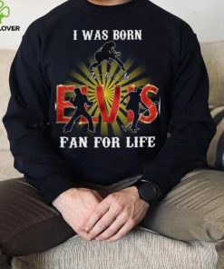 I Was Born To Be An Elvis Fan For Life T Shirt
