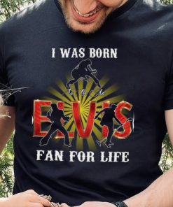 I Was Born To Be An Elvis Fan For Life T Shirt