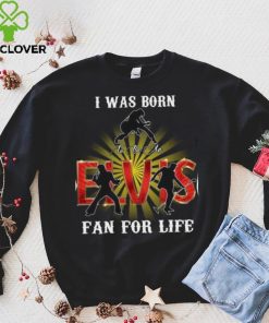 I Was Born To Be An Elvis Fan For Life T Shirt