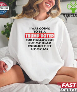 I Was Going To Be A Trump Voter For Halloween But My Head Wouldn’t Fit Up My Ass 2024 shirt 1 I Was Going To Be A Trump Voter For Halloween But My Head Wouldn’t Fit Up My Ass 2024 shirt