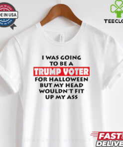 I Was Going To Be A Trump Voter For Halloween But My Head Wouldn’t Fit Up My Ass 2024 shirt 2 I Was Going To Be A Trump Voter For Halloween But My Head Wouldn’t Fit Up My Ass 2024 shirt
