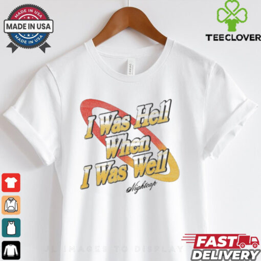 I Was Hell When I Was Well Vintage Nightcap t shirt