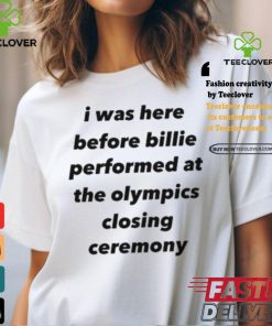 I Was Here Before Billie Performed At The Olympics Closing Ceremony Shirt 1 I Was Here Before Billie Performed At The Olympics Closing Ceremony Shirt