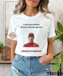 I Was Here Before Leclerc Monaco Gp Win Prince Of Monaco shirt
