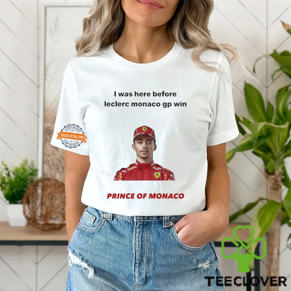 I Was Here Before Leclerc Monaco Gp Win Prince Of Monaco shirt I Was Here Before Leclerc Monaco Gp Win Prince Of Monaco shirt