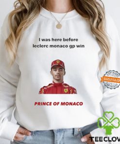 I Was Here Before Leclerc Monaco Gp Win Prince Of Monaco shirt