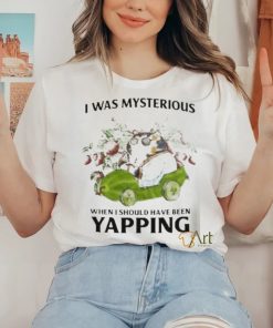 I Was Mysterious When I Should Have Been Yapping Shirt