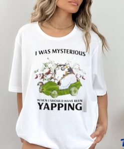I Was Mysterious When I Should Have Been Yapping Shirt