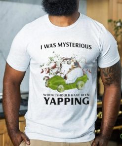 I Was Mysterious When I Should Have Been Yapping Shirt