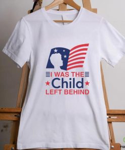 I Was The Child Left Behind shirt