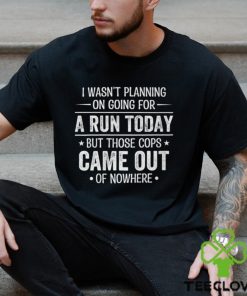 I Wasn't Planning On Going For A Run Shirt