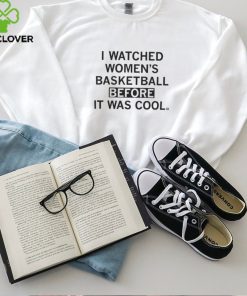 I Watched Women's Basketball Before It Was Cool Shirt Raygun Clothing shirt