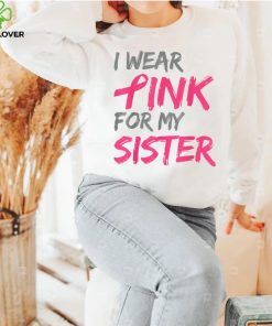 I Wear Pink For My Sister Breast Cancer Awareness T Shirt