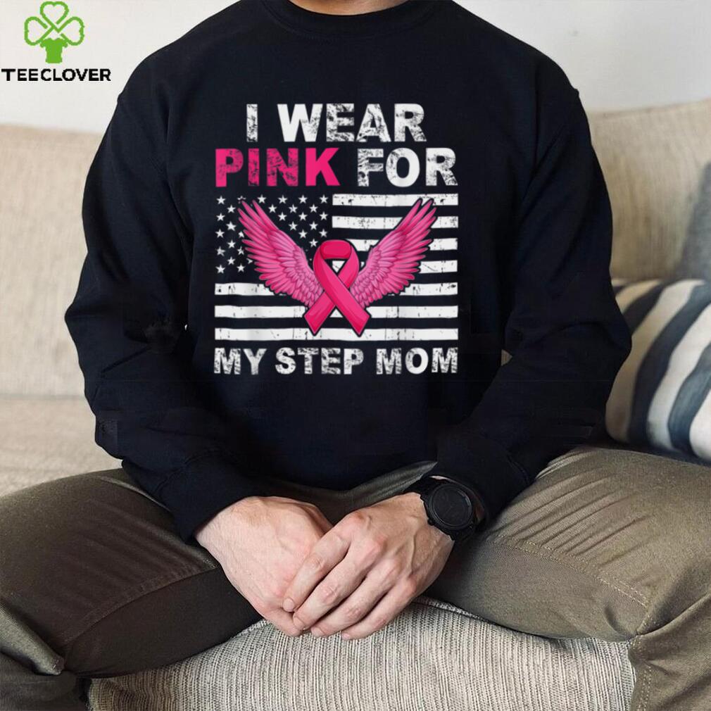 I Wear Pink For My Step Mom Pink Ribbon Breast Cancer Us T Shirt I Wear Pink For My Step Mom Pink Ribbon Breast Cancer Us T Shirt