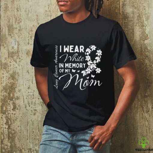 I Wear White In Memory Of My Mom Lung Cancer Awareness Month Great Shirt