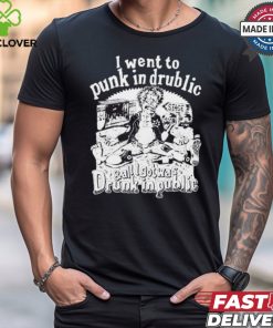 I Went To Punk In Drublic And All I Got Was Drunk In Public t hoodie, sweater, longsleeve, shirt v-neck, t-shirt