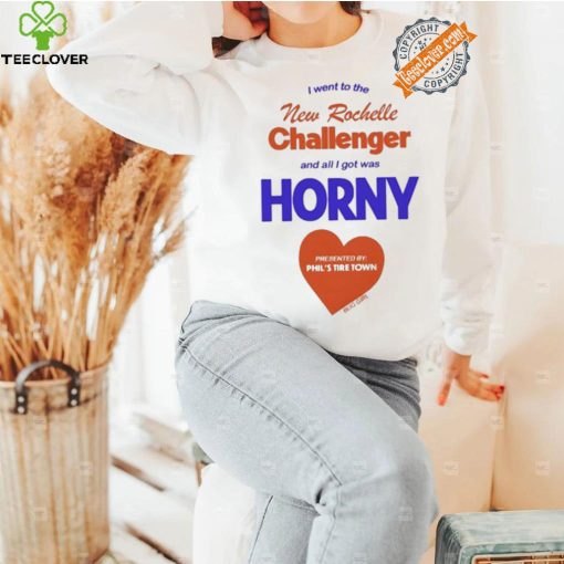 I Went To The New Rochelle And All I Got Was Horny Presented By Phil’s Tire Town Shirt