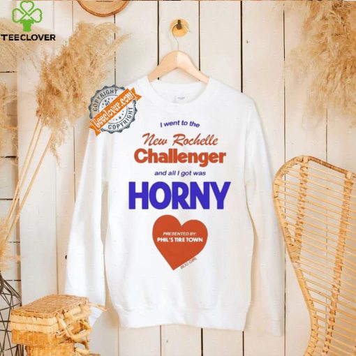 I Went To The New Rochelle And All I Got Was Horny Presented By Phil’s Tire Town Shirt