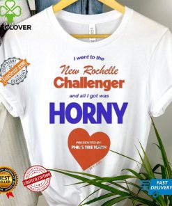 I Went To The New Rochelle And All I Got Was Horny Presented By Phil’s Tire Town Shirt